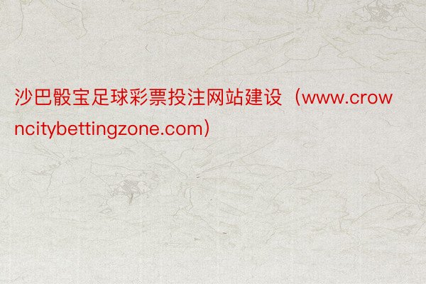 沙巴骰宝足球彩票投注网站建设（www.crowncitybettingzone.com）