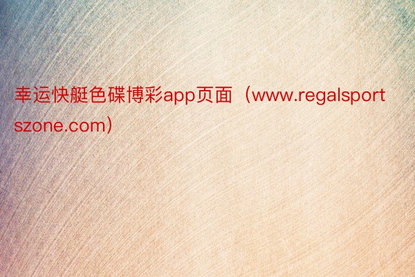 幸运快艇色碟博彩app页面（www.regalsportszone.com）