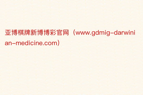 亚博棋牌新博博彩官网（www.gdmig-darwinian-medicine.com）